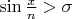 $ \sin {\frac {x} {n}} > \sigma $