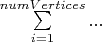$\sum\limits _{i=1}^{numVertices}...$