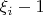 $\xi_i-1$