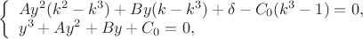 $
\left\{ \begin{array}{l}
Ay^2(k^2 - k^3) + By(k - k^3) + \delta - C_0(k^3 - 1) = 0,\\
y^3 + Ay^2 + By + C_0 = 0,
\end{array} \right.
$