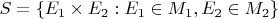 $S=\{E_1\times E_2: E_1\in M_1, E_2\in M_2\}$