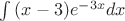 \int {(x-3)e^{-3x} dx}