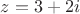 $z=3+2i$