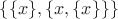 $\{\{x\},\{x, \{x\}\} \}$
