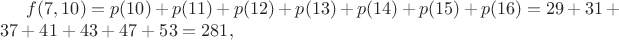 $f(7, 10) = p(10)+p(11)+p(12)+p(13)+p(14)+p(15)+p(16) = 29+31+37+41+43+47+53 = 281,$