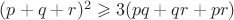 $(p+q+r)^2 \geqslant 3(pq+qr+pr)$