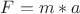 $ F = m*a $