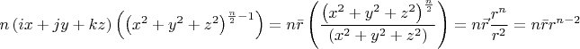 \[
n\left( {ix + jy + kz} \right)\left( {\left( {x^2  + y^2  + z^2 } \right)^{\frac{n}
{2} - 1} } \right) = n\bar r\left( {\frac{{\left( {x^2  + y^2  + z^2 } \right)^{\frac{n}
{2}} }}
{{\left( {x^2  + y^2  + z^2 } \right)}}} \right) = n\vec{r}\frac{r^n}{r^2}=n\bar rr^{n - 2} 
\]
