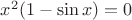 $x^2(1-\sin x)=0$