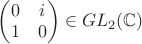 $\begin{pmatrix} 0 & i  \\ 1 & 0  \end{pmatrix} \in  GL_2 (\mathbb C)$
