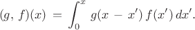 $$
(g, \, f)(x) \, = \, \int^x_0 \, g(x \, - \, x') \, f(x') \, dx' .
$$