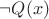 $ \neg Q(x)$ $ \neg Q(x)$