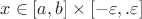 \[
x \in [a,b] \times [ - \varepsilon ,.\varepsilon ]
\]
