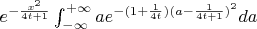 $e^{-\frac{x^2}{4t+1}}\int_{-\infty}^{+\infty}ae^{-(1+\frac{1}{4t})(a-\frac{1}{4t+1})^2}da$