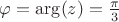 $\varphi=\arg(z)=\frac {\pi} 3$