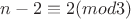 $n-2\equiv  2(mod 3)$