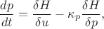 $$
\frac{d p}{dt} = \frac{\delta H}{\delta u} - \kappa_p \frac{\delta H}{\delta p},
$$