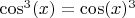\cos^3(x) = \cos(x)^3