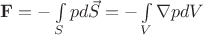 $\mathbf{F}=-\int\limits_{S}pd\vec{S}=-\int\limits_{V}\nabla pdV$