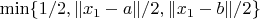 $\min\{1/2,\|x_1- a\|/2,\|x_1- b\|/2\}$