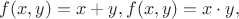 $f(x, y) =x+y, f(x, y) =x\cdot y, $
