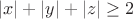 $$|x|+|y|+|z|\geq2$$