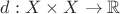 $d: X \times X \to \mathbb{R}$