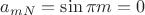 $a_{mN}=\sin \pi m=0$