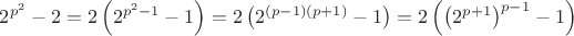 $2^{p^2} -2=2\left(2^{p^2-1}-1\right)=2\left(2^{(p-1)(p+1)}-1\right)=2\left(\left(2^{p+1}\right)^{p-1}-1\right)$