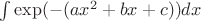 $\int \exp(-(ax^2+bx+c))dx $