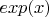 $exp(x)$