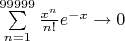 $\sum \limits _{n=1}^{99999}\frac{x^n}{n!}e^{-x}\to 0$