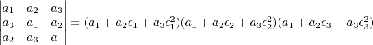 $\begin{vmatrix}a_{1} & a_{2} & a_{3}\\
a_{3} & a_{1} & a_{2}\\
a_{2} & a_{3} & a_{1}
\end{vmatrix}=(a_{1}+a_{2}\epsilon_{1}+a_{3}\epsilon_{1}^{2})(a_{1}+a_{2}\epsilon_{2}+a_{3}\epsilon_{2}^{2})(a_{1}+a_{2}\epsilon_{3}+a_{3}\epsilon_{3}^{2})$