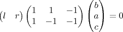 $
\begin{pmatrix}
  l& r\\
\end{pmatrix}\begin{pmatrix}
  1& 1& -1\\
  1& -1& -1
\end{pmatrix}\begin{pmatrix}
  b\\
  a\\
  c
\end{pmatrix}=0
$