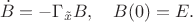 $$\dot B=-\Gamma_{\tilde x} B,\quad B(0)=E.$$