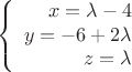 $$ \left\{
\begin{array}{rcl}
x=\lambda-4 \\
y=-6+2\lambda \\
z=\lambda \\
\end{array}
\right.  $$
