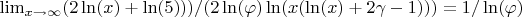 $\lim_{x\rightarrow \infty }(2\ln (x)+\ln (5)))/(2\ln (\varphi )\ln (x(\ln (x)+2\gamma-1)))=1/\ln (\varphi )$