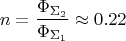\[
n = \frac{{\Phi _{\Sigma _2 } }}{{\Phi _{\Sigma _1 } }} \approx 0.22
\]