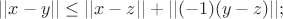 $||x - y|| \leq ||x-z||+||(-1)(y - z) ||;$