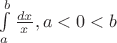 $\[\int\limits_a^b {\frac{{dx}}{x}} ,a < 0 < b\]$