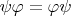 $\psi\varphi = \varphi\psi$