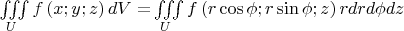 $\iiint\limits_U {f\left( {x;y;z} \right)dV = }\iiint\limits_U {f\left( {r\cos \phi ;r\sin \phi ;z} \right)rdrd\phi dz}$