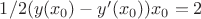 $1/2 (y(x_0)-y'(x_0))x_0 =2$