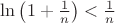 $\ln\left(1+\frac{1}{n}\right)<\frac{1}{n}$