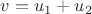 $v=u_1+u_2$