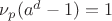 $\nu_p(a^d-1)=1$