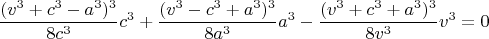 $$ \left\frac{(v^3+c^3-a^3)^3} {8c^3} c^3 +\frac{(v^3-c^3+a^3)^3} {8a^3} a^3 -  \frac {(v^3+c^3+a^3)^3} {8v^3} v^3=0$$