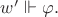 $w'\Vdash\varphi.$