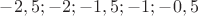 $-2,5;-2;-1,5;-1;-0,5$