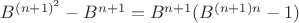 $B^{(n+1)^2}-B^{n+1}=B^{n+1}(B^{(n+1)n}-1)$